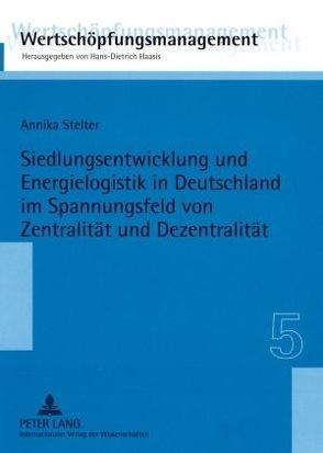 Siedlungsentwicklung und Energielogistik in Deutschland im Spannungsfeld von Zentralität und Dezentralität von Stelter,  Annika