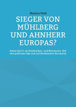 Sieger von Mühlberg und Ahnherr Europas? von Pohl,  Markus