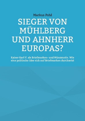 Sieger von Mühlberg und Ahnherr Europas? von Pohl,  Markus