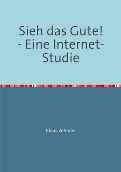 Sieh das Gute! – Eine Internet-Studie von Zehnder,  Klaus