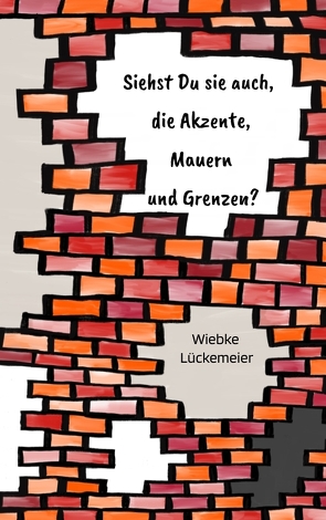 Siehst du sie auch, die Akzente, Mauern und Grenzen? von Lückemeier,  Wiebke