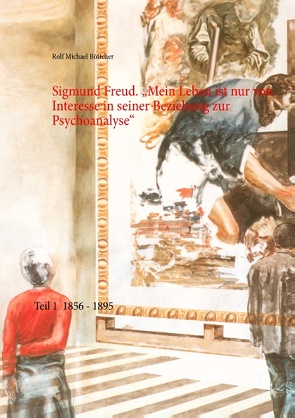 Sigmund Freud. „Mein Leben ist nur von Interesse in seiner Beziehung zur Psychoanalyse“ von Böttcher,  Rolf Michael