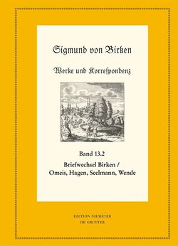 Sigmund von Birken: Werke und Korrespondenz / Der Briefwechsel zwischen Sigmund von Birken und Magnus Daniel Omeis, Joachim Heinrich Hagen, Sebastian Seelmann und Georg Wende von Birken,  Sigmund von, Laufhütte,  Hartmut, Schuster,  Ralf