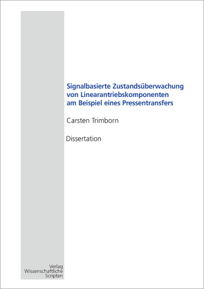 Signalbasierte Zustandsüberwachung von Linearantriebskomponenten am Beispiel eines Pressentransfers von Trimborn,  Carsten