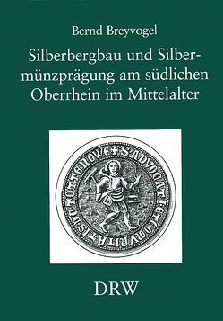 Silberbergbau und Silbermünzprägung am südlichen Oberrhein im Mittelalter von Breyvogel,  Bernd