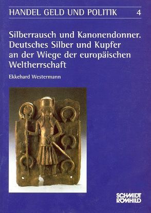 Silberrausch und Kanonendonner. Deutsches Silber und Kupfer an der Wiege der der europäschische Weltherrschaft von Hammel-Kiesow,  Rolf, Westermann,  Ekkehard