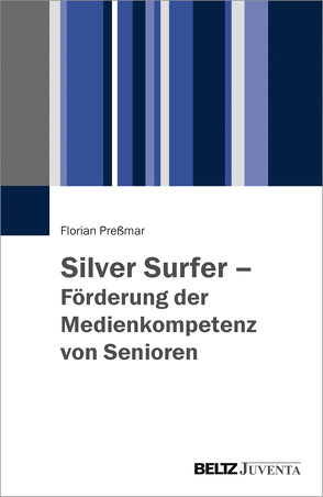 Silver Surfer – Förderung der Medienkompetenz von Senioren von Preßmar,  Florian