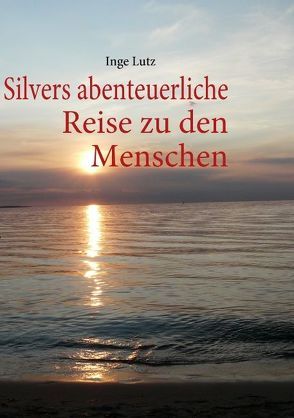 Silvers abenteuerliche Reise zu den Menschen von Lutz,  Inge