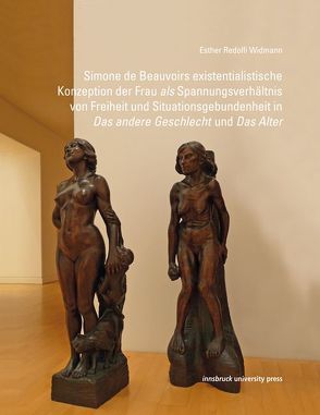 Simone de Beauvoirs existentialistische Konzeption der Frau als Spannungsverhältnis von Freiheit und Situationsgebundenheit in „Das andere Geschlecht“ und „Das Alter“ von Redolfi Widmann,  Esther