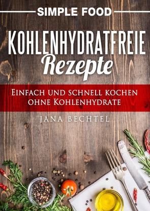 Simple Food – Kohlenhydratfreie Rezepte von Bechtel,  Jana