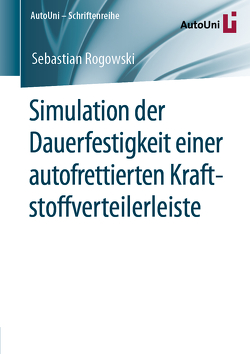 Simulation der Dauerfestigkeit einer autofrettierten Kraftstoffverteilerleiste von Rogowski,  Sebastian