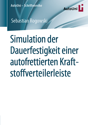 Simulation der Dauerfestigkeit einer autofrettierten Kraftstoffverteilerleiste von Rogowski,  Sebastian