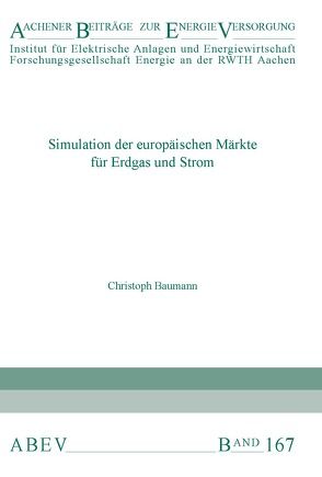 Simulation der europäischen Märkte für Erdgas und Strom von Baumann,  Christoph, Univ.-Prof. Dr.-Ing. Moser,  Albert