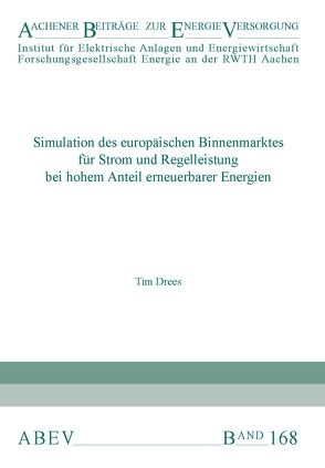 Simulation des europäischen Binnenmarktes für Strom und Regelleistung bei hohem Anteil erneuerbarer Energien von Drees,  Tim, Univ.-Prof. Dr.-Ing. Moser,  Albert