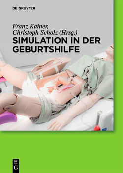 Simulation in der Geburtshilfe von Becke,  Karin, Danzer,  Kerstin, Girardi,  Sandra, Heidegger,  Herbert, Hollatz-Galuschki,  Elsa, Hutter,  Stefan, Kainer,  Franz, Kieber,  Thomas, Landsleitner,  Bernd, Manser,  Tanja, Pateisky,  Norbert, Sandmeyer,  Benedikt, Scholz,  Christoph, Schroth,  Michael, Schwarz,  Christiane, Schwindt,  Jens-Christian, Widschwendter,  Peter