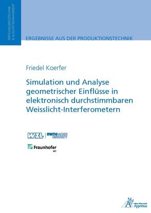 Simulation und Analyse geometrischer Einflüsse in elektronisch durchstimmbaren Weisslicht-Interferometern von Koerfer,  Friedel