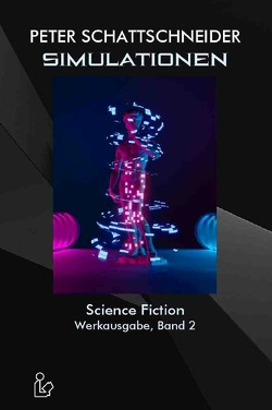 SIMULATIONEN – SCIENCE FICTION – WERKAUSGABE, BAND 2 von Dörge,  Christian, Schattschneider,  Peter