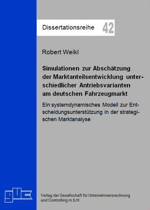 Simulationen zur Abschätzung der Marktanteilsentwicklung unterschiedlicher Antriebsvarianten am deutschen Fahrzeugmarkt von Weikl,  Robert