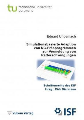 Simulationsbasierte Adaption von NC-Fräsprogrammen zu Vermeidung von Ratterschwingungen von Biermann,  Dirk, Ungemach,  Eduard