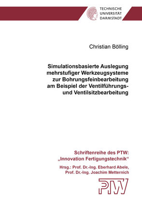 Simulationsbasierte Auslegung mehrstufiger Werkzeugsysteme zur Bohrungsfeinbearbeitung am Beispiel der Ventilführungs- und Ventilsitzbearbeitung von Bölling,  Christian