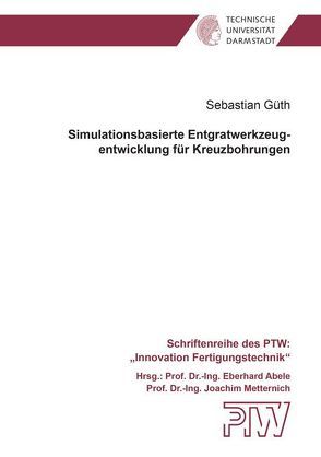 Simulationsbasierte Entgratwerkzeugentwicklung für Kreuzbohrungen von Güth,  Sebastian