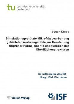 Simulationsgestützte Mikrofräsbearbeitung gehärteter Werkzeugstähle zur Herstellung filigraner Formelemente und funktionaler Oberflächenstrukturen von Biermann,  Dirk, Krebs,  Eugen