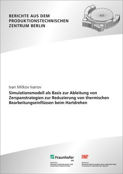 Simulationsmodell als Basis zur Ableitung von Zerspanstrategien zur Reduzierung von thermischen Bearbeitungseinflüssen beim Hartdrehen. von Ivanov,  Ivan Mitkov, Uhlmann,  Eckardt