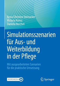 Simulationsszenarien für Aus- und Weiterbildung in der Pflege von Herchet,  Daniela, Kreiss,  Victoria, Steinacker,  Anna Christine