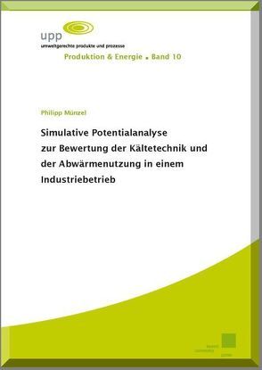 Simulative Potentialanalyse zur Bewertung der Kältetechnik und der Abwärmenutzung in einem Industriebetrieb von Münzel,  Philipp