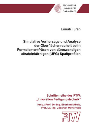 Simulative Vorhersage und Analyse der Oberflächenrauheit beim Formelementfräsen von dünnwandigen ultrafeinkörnigen (UFG) Spaltprofilen von Turan,  Emrah