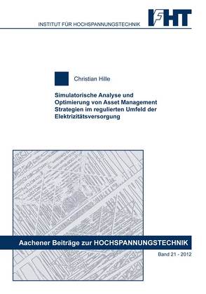 Simulatorische Analyse und Optimierung von Asset Management Strategien im regulierten Umfeld der Elektrizitätsversorgung von Hille,  Christian