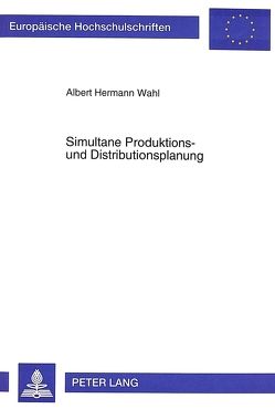 Simultane Produktions- und Distributionsplanung von Wahl,  Albert