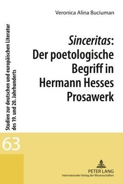 Sinceritas: Der poetologische Begriff in Hermann Hesses Prosawerk von Buciuman,  Veronica Alina