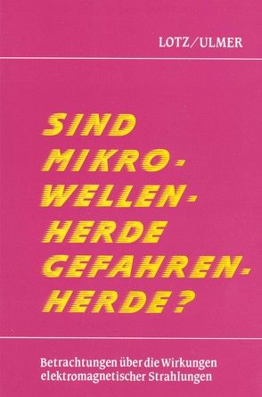 Sind Mikrowellenherde Gefahrenherde? von Lotz,  Karl E, Ulmer,  Günter A.