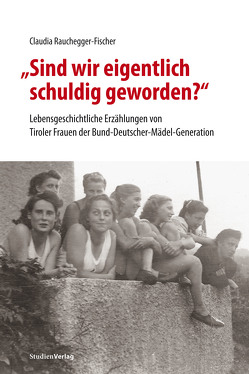 „Sind wir eigentlich schuldig geworden?“ von Rauchegger-Fischer,  Claudia