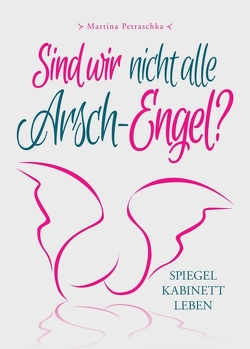 Sind wir nicht alle Arsch-Engel? von Monika Schweitzer,  Cover:, Patrick Kaiser,  Grafik:, Petraschka,  Martina