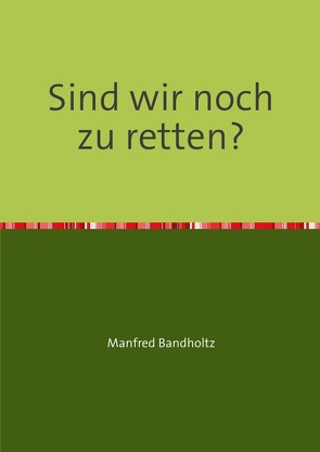 Sind wir noch zu retten? von Bandholtz,  Manfred