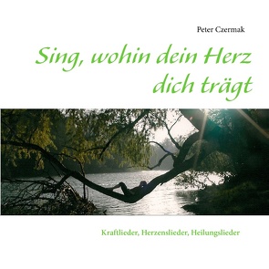 Sing, wohin dein Herz dich trägt von Czermak,  Peter