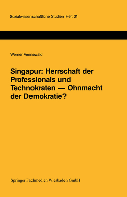 Singapur: Herrschaft der Professionals und Technokraten — Ohnmacht der Demokratie? von Vennewald,  Werner