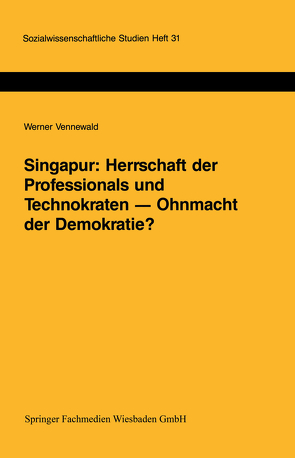 Singapur: Herrschaft der Professionals und Technokraten — Ohnmacht der Demokratie? von Vennewald,  Werner