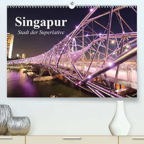 Singapur. Stadt der Superlative (Premium, hochwertiger DIN A2 Wandkalender 2021, Kunstdruck in Hochglanz) von Stanzer,  Elisabeth