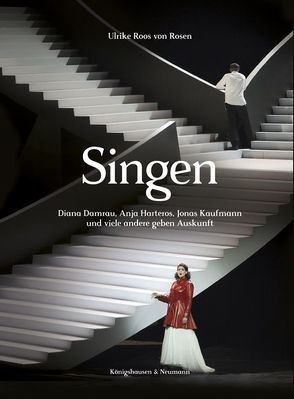 Singen. Diana Damrau, Anja Harteros, Jonas Kaufmann und viele andere geben Auskunft von Roos von Rosen,  Ulrike