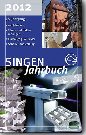 SINGEN Jahrbuch 2012 von Abel,  Heinz, Bouzendorffer,  Jean-Marie, Britz,  Dieter, Brütsch,  Regina, Da Rin,  Marcel, Ehret,  Oliver, Flügel,  Hans, Fröhlich,  Johannes, Grieshaber,  Barbara, Häusler,  Bernd, Hinterberger,  Marie-Luise, Höltich,  Arne, Höning,  Franz, Huber,  Axel, Kappes,  Reinhild, Kessinger,  Roland, Klaiber,  Alfred, Kley,  Hans-Kuno, Maier,  Hermann, Merkel,  Liane, Nieburg,  Axel, Peter,  Klaus-Michael, Philipp,  Rebekka, Rahn,  Oliver, Reichhart,  Walter, Rink,  Carsten, Rötzer,  Jeanine, Scheu,  Horst, Schröder,  Jürgen, Schwarz,  Peddi, Stephan,  Ralph, Troppmann,  Heinz, Waibel,  Wilhelm J, Werner,  Joachim, Wittenmeier,  Thomas, Wuhrer,  Jörg