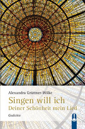 Singen will ich Deiner Schönheit mein Lied von Grüttner-Wilke,  Alexandra