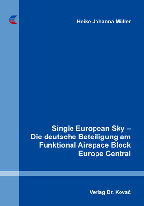 Single European Sky – Die deutsche Beteiligung am Funktional Airspace Block Europe Central von Müller,  Heike Johanna