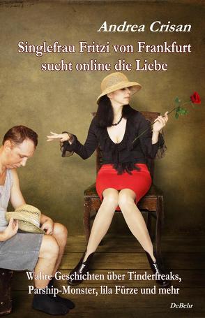 Singlefrau Fritzi von Frankfurt sucht online die Liebe – Wahre Geschichten über Tinderfreaks, Parship-Monster, lila Fürze und mehr von Crisan,  Andrea