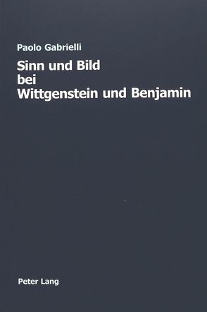 Sinn und Bild bei Wittgenstein und Benjamin von Gabrielli,  Paolo