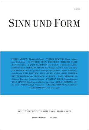 Sinn und Form 1/2016 von Benn,  Gottfried, Böhm,  Jonathan, Brockmann,  Jan, Glasser,  Marianne, Gülke,  Peter, Hartwig,  Julia, Kehlmann,  Daniel, Kirsten,  Wulf, Krieger,  Hans, Lehmkuhl,  Tobias, Liebmann,  Irina, Llywelyn-Williams,  Alun, Markov,  Georgi, Michon,  Pierre, Müller-Jentsch,  Walther, Oelze,  Friedrich Wilhelm, Pfütze,  Hermann, Rózycki,  Tomasz