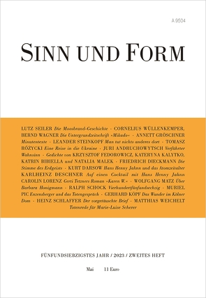 SINN UND FORM 2/2023 von Andruchowytsch,  Juri, Bibiella,  Katrin, Boehme,  Thomas, Bulla,  Hans Georg, Darsow,  Kurt, Deschner,  Karlheinz, Dieckmann,  Friedrich, Fedorowicz,  Krzysztof, Gröschner,  Annett, Kalytko,  Kateryna, Köpf,  Gerhard, Lorenz,  Carolin, Malek,  Natalia, Matz,  Wolfgang, Pic,  Muriel, Rózycki,  Tomasz, Schlaffer,  Heinz, Schock,  Ralph, Seiler,  Lutz, Steinkopf,  Leander, Wagner,  Bernd, Weichelt,  Matthias, Wüllenkemper,  Cornelius