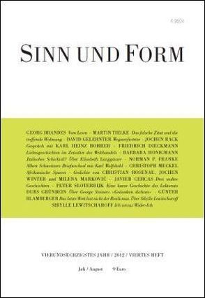 Sinn und Form 4/2012 von Blamberger,  Günter, Bohrer,  Karl Heinz, Brandes,  Georg, Cercas,  Javier, Dieckmann,  Friedrich, Franke,  Norman P., Gelernter,  David, Grünbein,  Durs, Honigmann,  Barbara, Lewitscharoff,  Sibylle, Marković,  Milena, Meckel,  Christoph, Rack,  Jochen, Rosenau,  Christian, Sloterdijk,  Peter, Tielke,  Martin, Winter,  Jochen